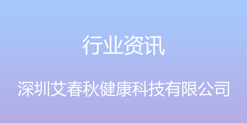 行业资讯 - 深圳艾春秋健康科技有限公司