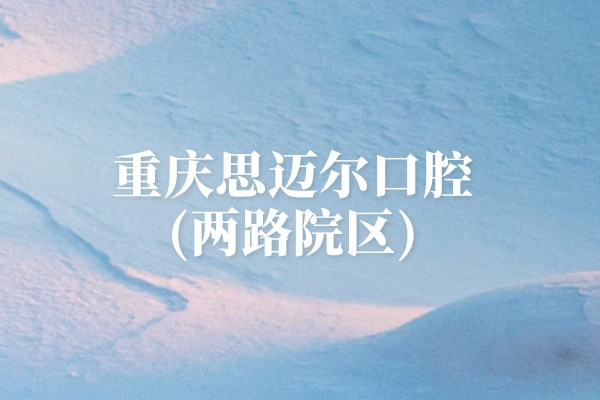 重慶思邁爾口腔(兩路院區(qū))