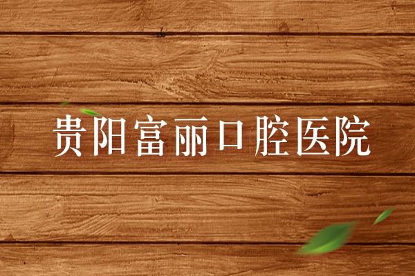 ?貴陽富麗口腔醫(yī)院