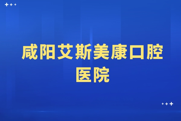 咸陽(yáng)艾斯美康口腔醫(yī)院