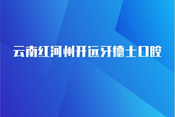 云南紅河州開遠牙德士口腔