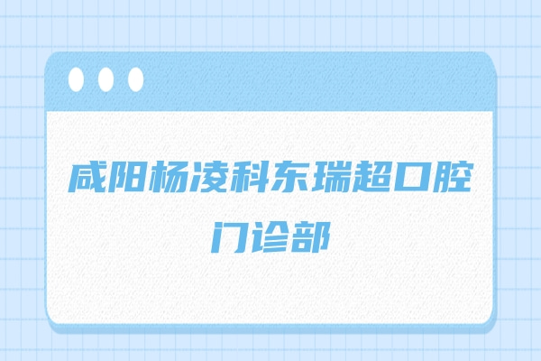 咸陽(yáng)楊凌科東瑞超口腔門(mén)診部