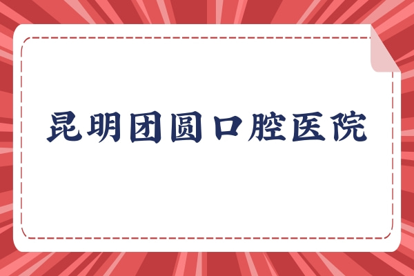 昆明團(tuán)圓口腔醫(yī)院