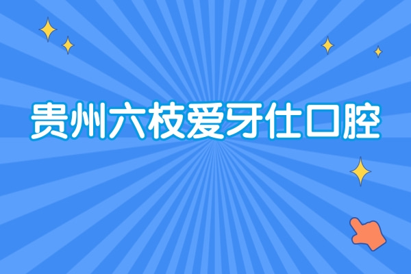 貴州六枝愛牙仕口腔
