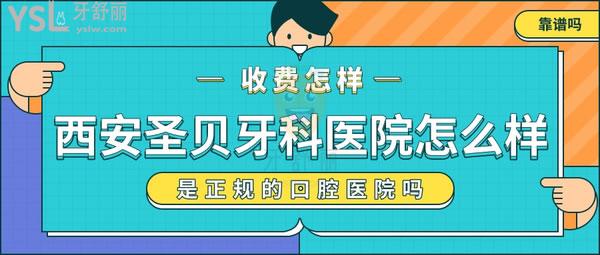 西安圣貝是正規(guī)的口腔醫(yī)院嗎 牙科收費怎么樣 技術靠譜嗎