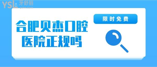 合肥貝杰口腔醫(yī)院是正規(guī)的嗎