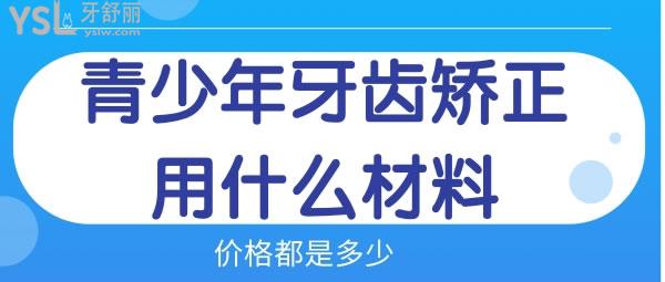 青少年牙齒矯正用什么材料比較好 價(jià)格多少