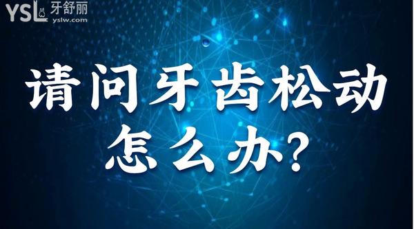 請(qǐng)問(wèn)牙齒松動(dòng)怎么辦