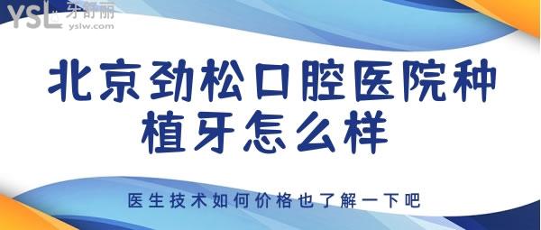 北京勁松口腔醫(yī)院種植牙怎么樣 醫(yī)生技術(shù)如何價格也了解一下吧