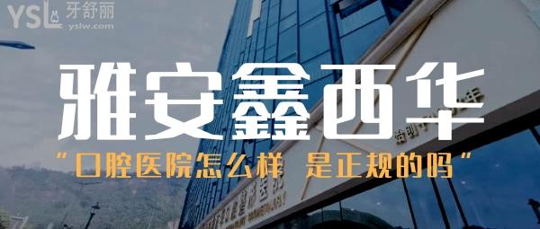 雅安鑫西華口腔醫(yī)院怎么樣,是正規(guī)的嗎收費貴嗎?網(wǎng)友揭發(fā)