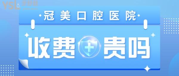 冠美口腔醫(yī)院收費(fèi)貴嗎？