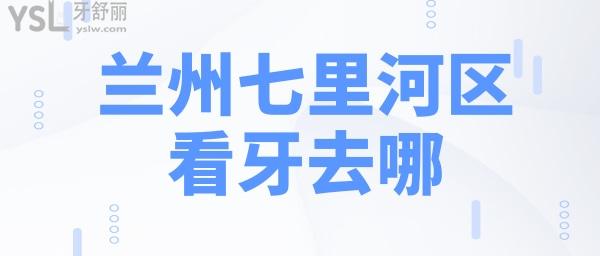 蘭州七里河區(qū)看牙