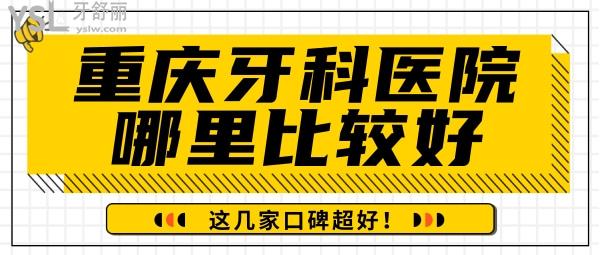 重慶牙科醫(yī)院哪里比較好，這幾家口碑超好