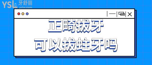 正畸拔牙可以拔蛀牙大牙