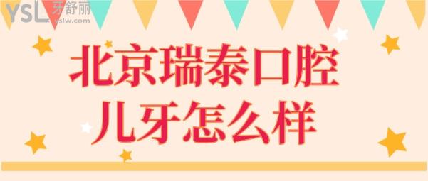 北京瑞泰口腔醫(yī)院兒牙怎么樣