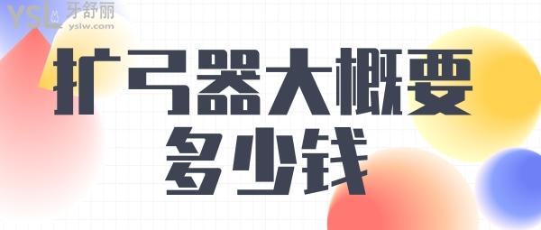擴(kuò)弓器多少錢