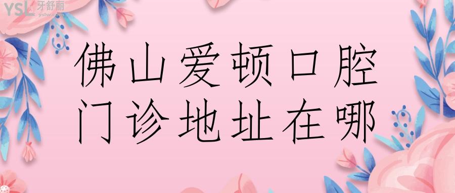 佛山愛頓口腔門診地址在哪
