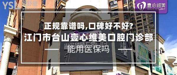 江門市臺山壹心維美口腔門診部正規(guī)靠譜嗎_地址_視頻_口碑好不好_收費標準_能用<span style=