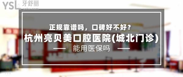 杭州亮貝美口腔醫(yī)院(城北門診)正規(guī)靠譜嗎_地址_視頻_口碑好不好_收費(fèi)標(biāo)準(zhǔn)_能用社保嗎?(正規(guī)靠譜/杭州市拱墅區(qū)/口碑非常好/收費(fèi)中等/能用社保)