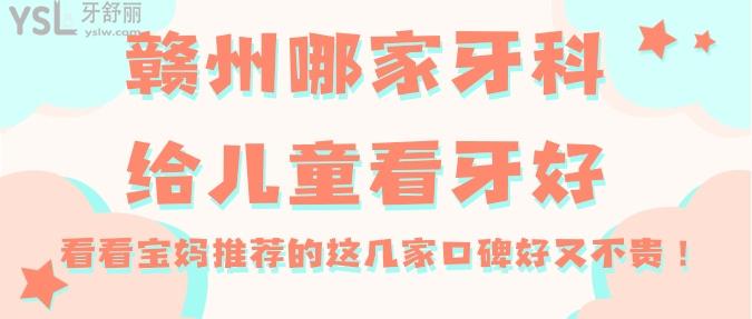 贛州哪家牙科給兒童看牙好？看看寶媽推薦的這幾家口碑好又不貴！