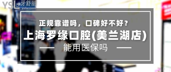 上海羅緣口腔(美蘭湖店)正規(guī)靠譜嗎_地址_視頻_口碑好不好_收費標準_