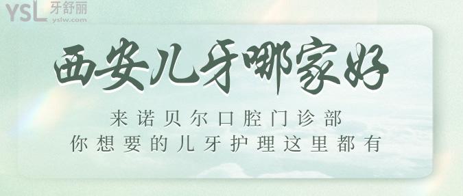 西安兒牙哪家好？來(lái)諾貝爾口腔門診部，你想要的兒牙護(hù)理這里都有！