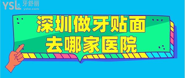 深圳做牙貼面去哪家醫(yī)院