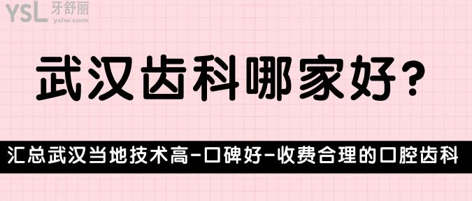 武漢齒科哪家好?匯總武漢當(dāng)?shù)丶夹g(shù)高-口碑好-收費(fèi)合理的口腔齒科