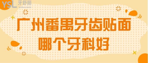 廣州番禺牙齒貼面哪個牙科好