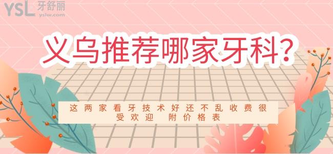 義烏推薦哪家牙科 這兩家看牙技術(shù)好還不亂收費(fèi)很受歡迎 附價(jià)格表