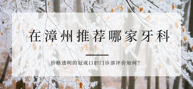 在漳州推薦哪家牙科 價格透明的冠成口腔門診部評價如何