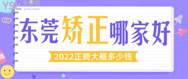 東莞矯正牙齒哪家醫(yī)院好 2022正畸大概多少錢