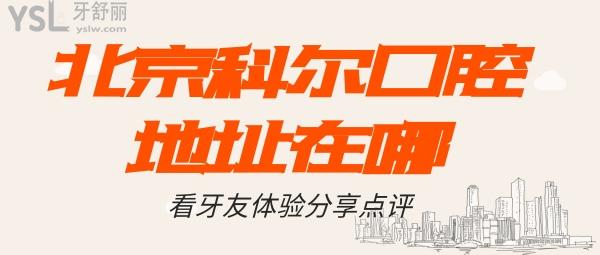 北京科爾口腔醫(yī)院地址 看牙體驗(yàn)分享