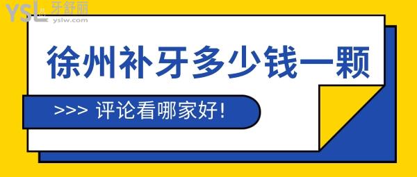 徐州補(bǔ)牙多少錢一顆，評(píng)論看徐州鑲牙哪家醫(yī)院好
