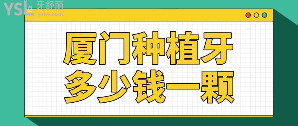 廈門種植牙多少錢一顆，還想知道廈門種牙哪家醫(yī)院好