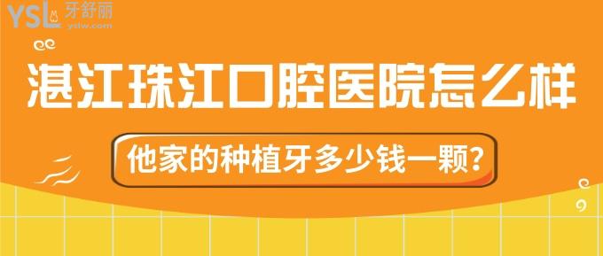 湛江珠江口腔醫(yī)院怎么樣，他家的種植牙多少錢一顆？