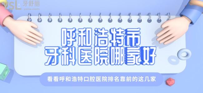 呼和浩特市牙科醫(yī)院哪家好 看看呼和浩特口腔醫(yī)院排名靠前的這幾家