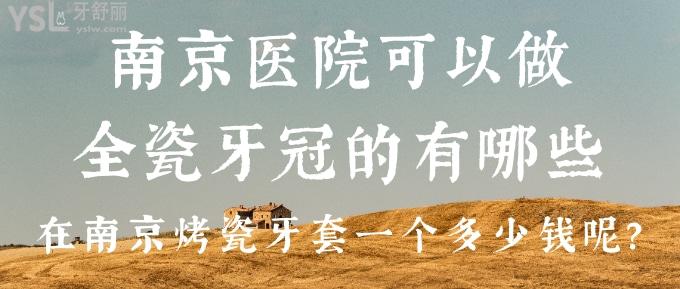 南京醫(yī)院可以做全瓷牙冠的有哪些？在南京烤瓷牙套一個(gè)多少錢呢？