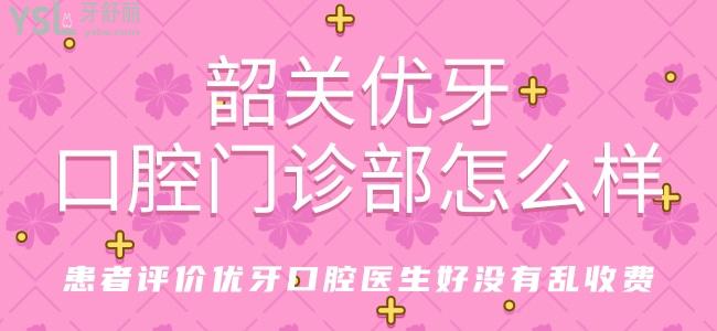韶關優(yōu)牙口腔門診部怎么樣 患者評價優(yōu)牙口腔醫(yī)生好沒有亂收費