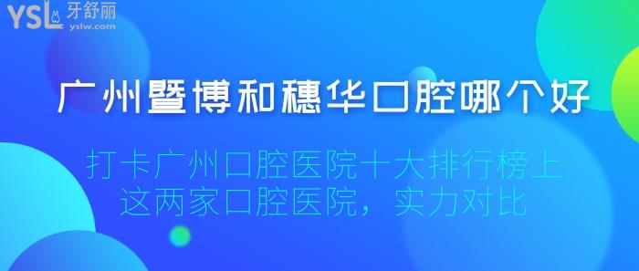 廣州暨博和穗華口腔哪個好