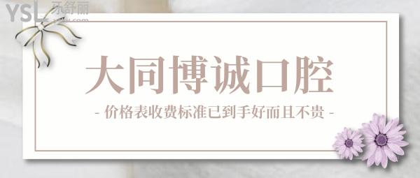 大同博誠口腔醫(yī)院咋樣，價格表收費標準2022版已到手好而且不貴