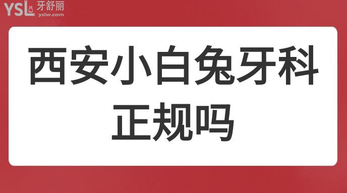 西安小白兔牙科正規(guī)嗎
