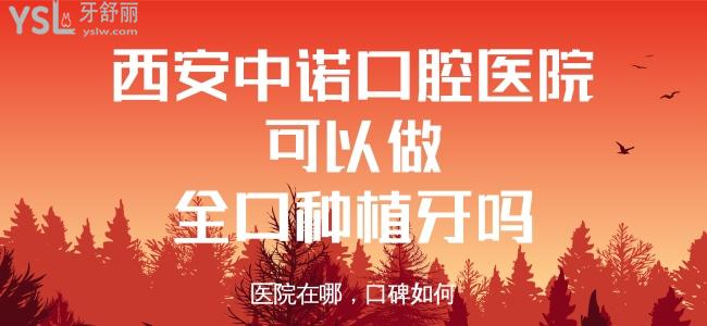 西安中諾口腔醫(yī)院可以做全口種植牙嗎 醫(yī)院在哪 口碑如何