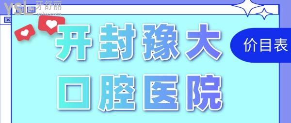 河南開封豫大口腔醫(yī)院門診部收費標準更新，價目表一覽開封種植牙哪家好又便宜！