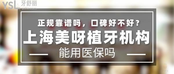 上海美呀植牙機構(gòu)正規(guī)靠譜嗎_地址在哪里_是否需要_視頻_口碑好不好_收費標(biāo)準(zhǔn)_能用社保嗎?(正規(guī)靠譜/上海市長寧區(qū)、上海市楊浦區(qū)/是/口碑非常好/收費中等/暫不能用社保/一城兩院)