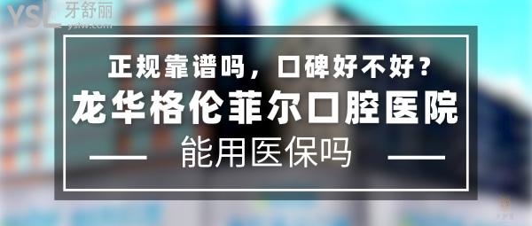 龍華格倫菲爾口腔醫(yī)院正規(guī)靠譜嗎_地址在哪里_是否需要_視頻_口碑好不好_收費標(biāo)準(zhǔn)_能用社保嗎?(正規(guī)靠譜/深圳市龍華區(qū)/是/口碑非常好/收費中等/能用社保/牙科連鎖)