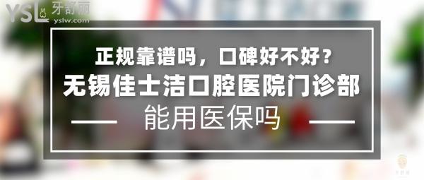 佳士潔口腔正規(guī)靠譜嗎_地址_視頻_口碑好不好_收費(fèi)標(biāo)準(zhǔn)_能用社保嗎?(正規(guī)靠譜/無(wú)錫市梁溪區(qū)、新吳區(qū)/口碑非常好/收費(fèi)中等/能用社保/一城三院/二級(jí)口腔醫(yī)院/展播單位/牙科連鎖)