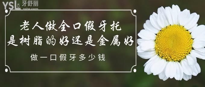 老人做全口假牙托是樹脂的好還是金屬好？做一口假牙多少錢？