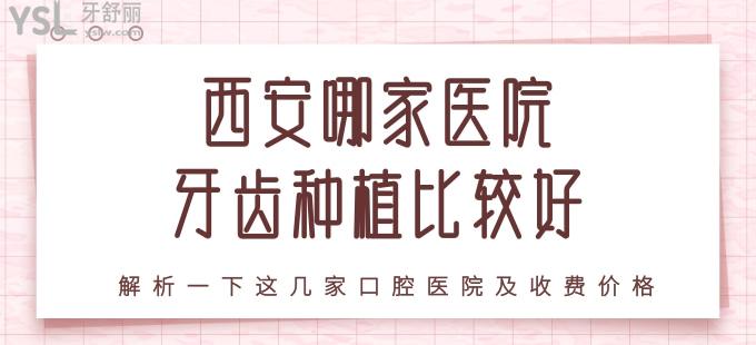 西安哪家醫(yī)院牙齒種植比較好 解析一下這幾家口腔醫(yī)院及收費(fèi)價(jià)格