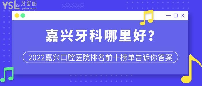 嘉興牙科哪里好，嘉興牙科醫(yī)院排名